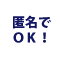 匿名でOK！